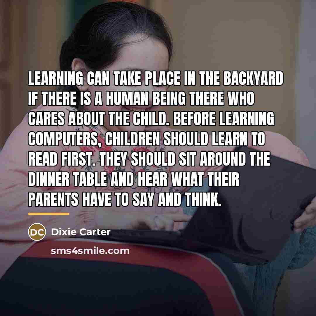 “Learning can take place in the backyard if there is…” quote by Dixie Carter