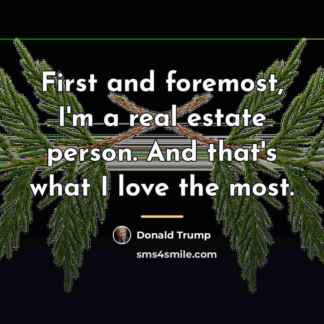 “First and foremost, I'm a real estate person. And that's…” quote by Donald Trump