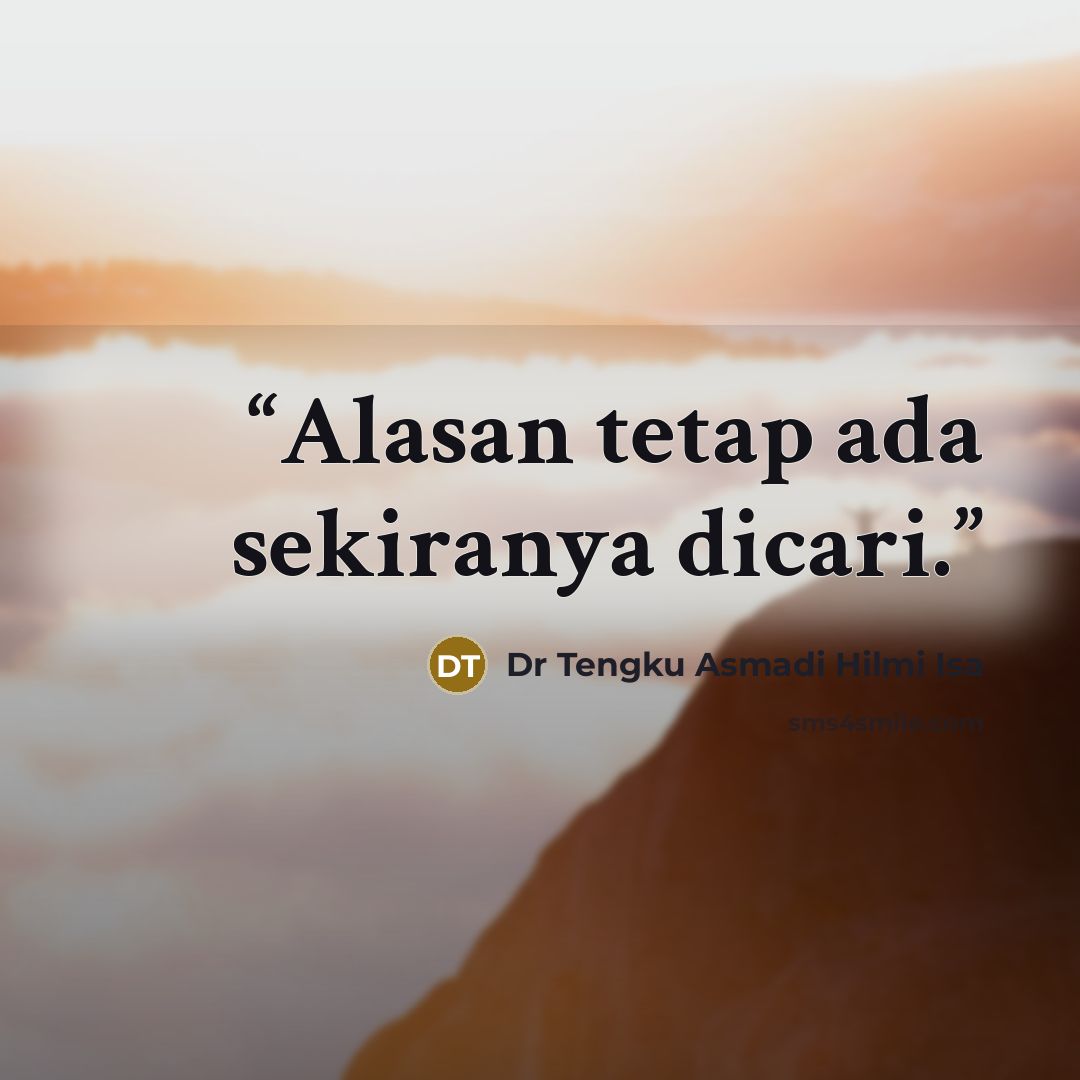 “Alasan tetap ada sekiranya dicari.” quote by Dr Tengku Asmadi Hilmi Isa