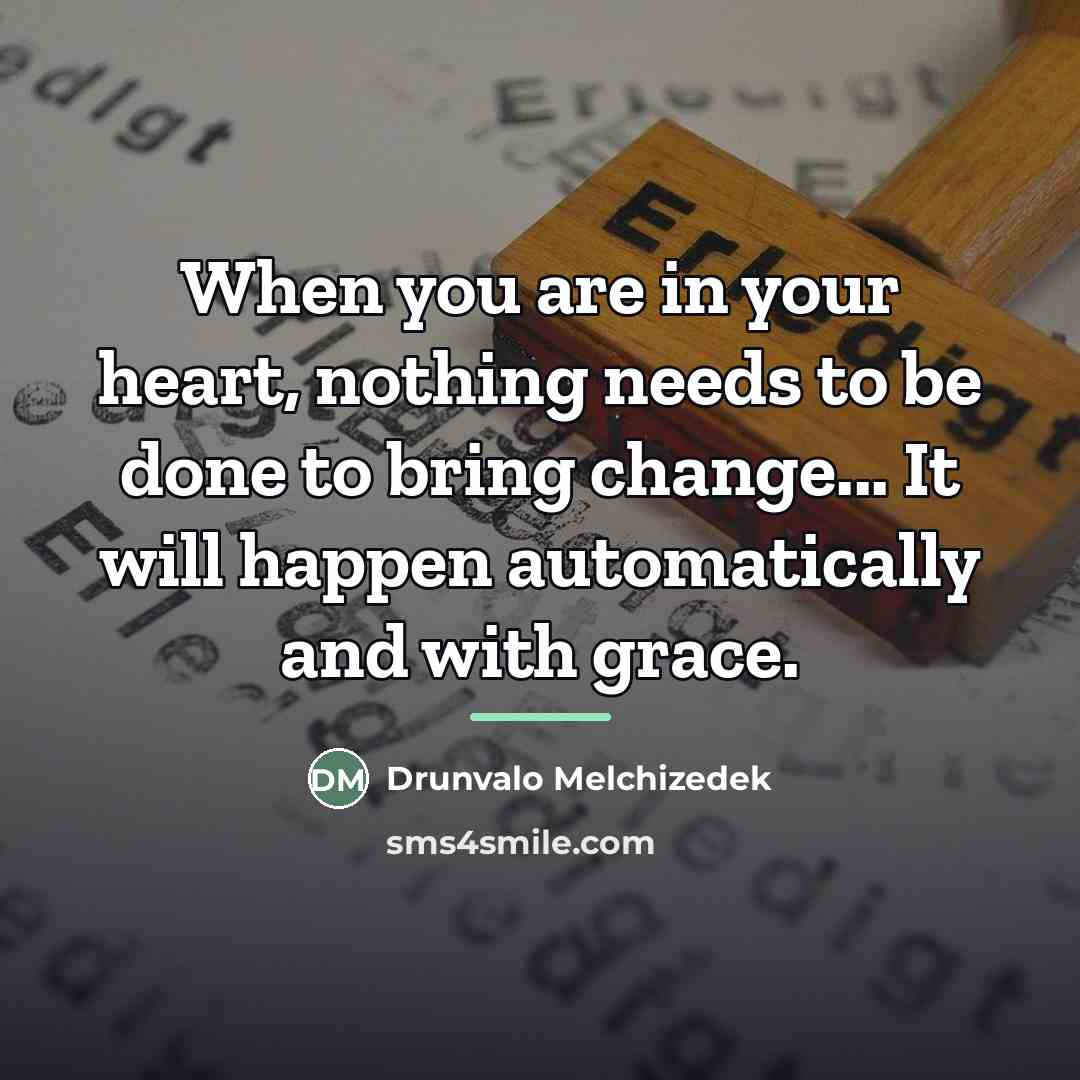 “When you are in your heart, nothing needs to be…” quote by Drunvalo Melchizedek