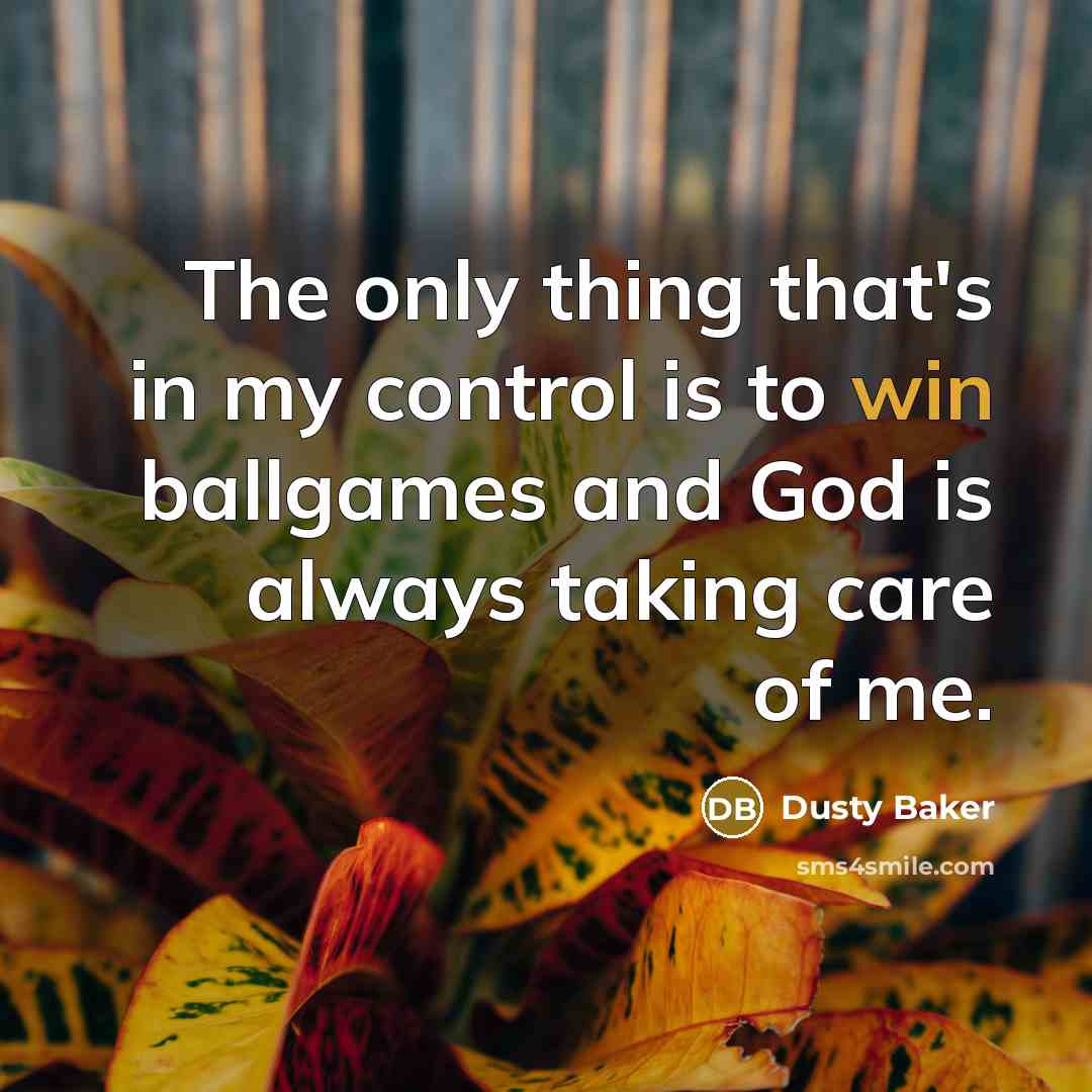“The only thing that's in my control is to win…” quote by Dusty Baker