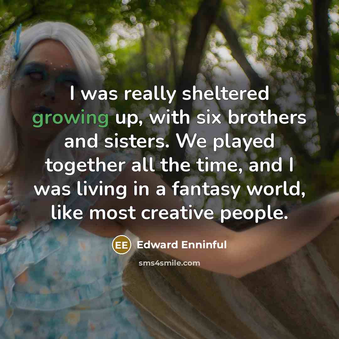 “I was really sheltered growing up, with six brothers and…” quote by Edward Enninful