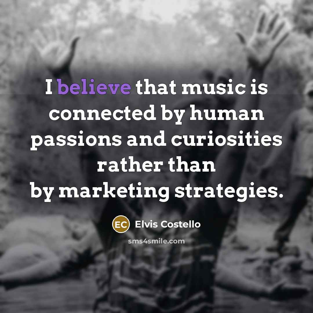 “I believe that music is connected by human passions and…” quote by Elvis Costello
