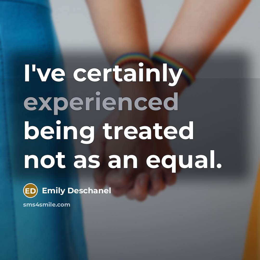 “I've certainly experienced being treated not as an equal.…” quote by Emily Deschanel