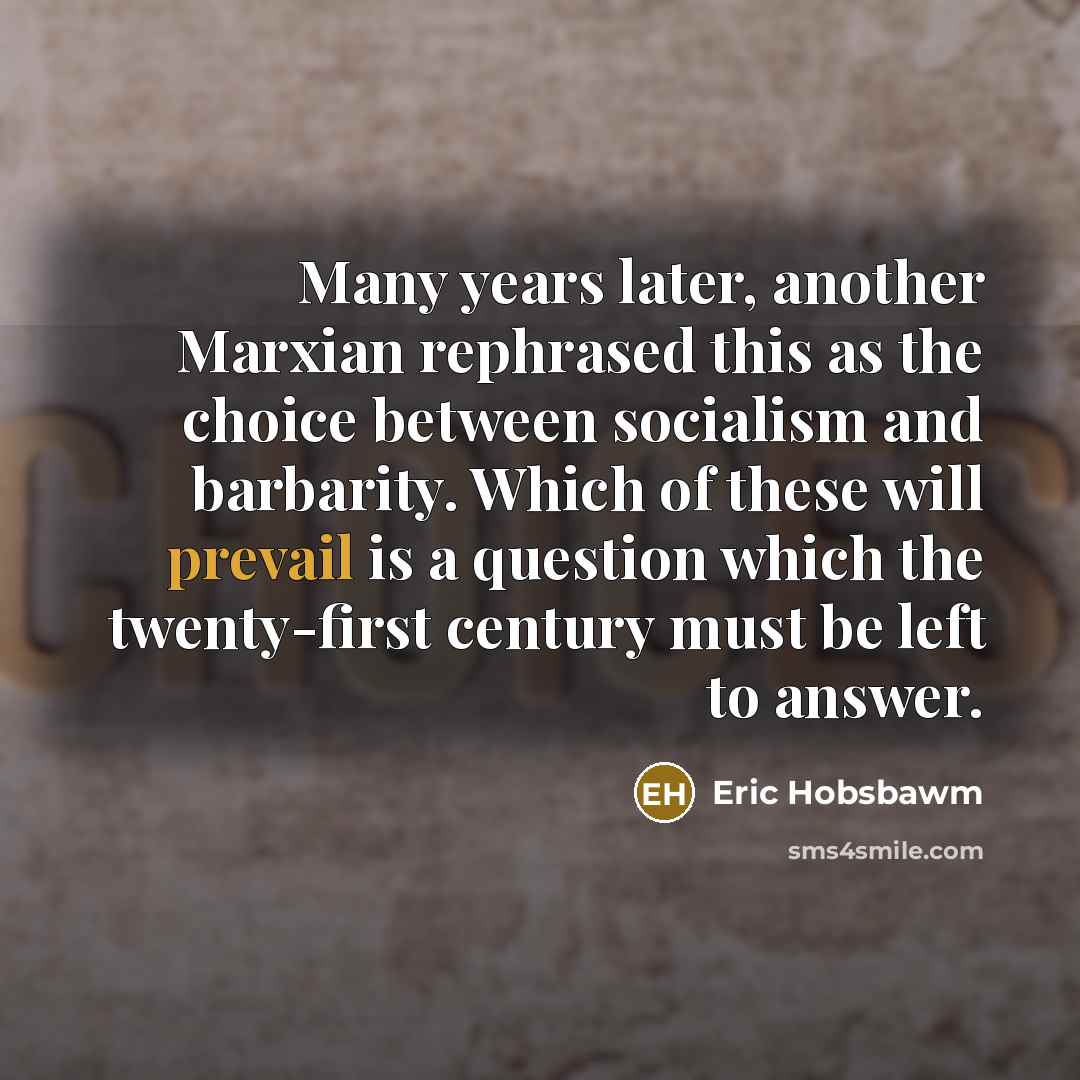 “Many years later, another Marxian rephrased this as the choice…” quote by Eric Hobsbawm