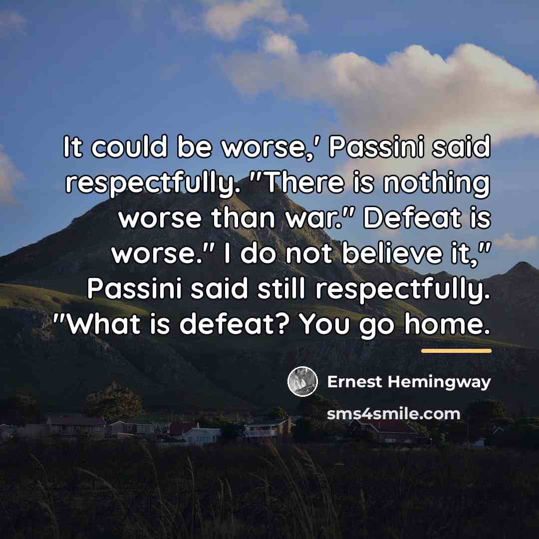 “It could be worse,' Passini said respectfully. "There is nothing…” quote by Ernest Hemingway