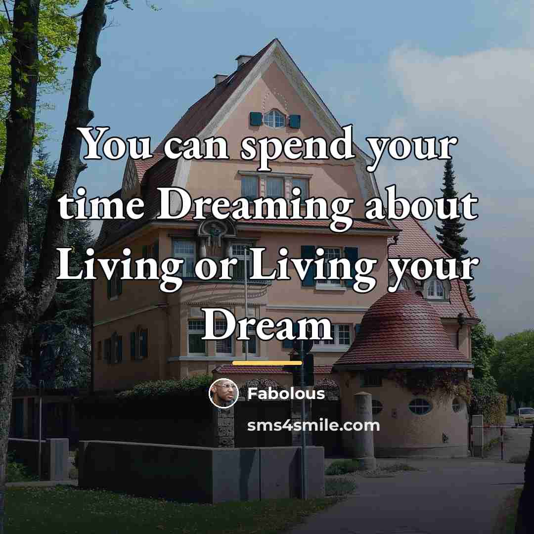 “You can spend your time Dreaming about Living or Living…” quote by Fabolous