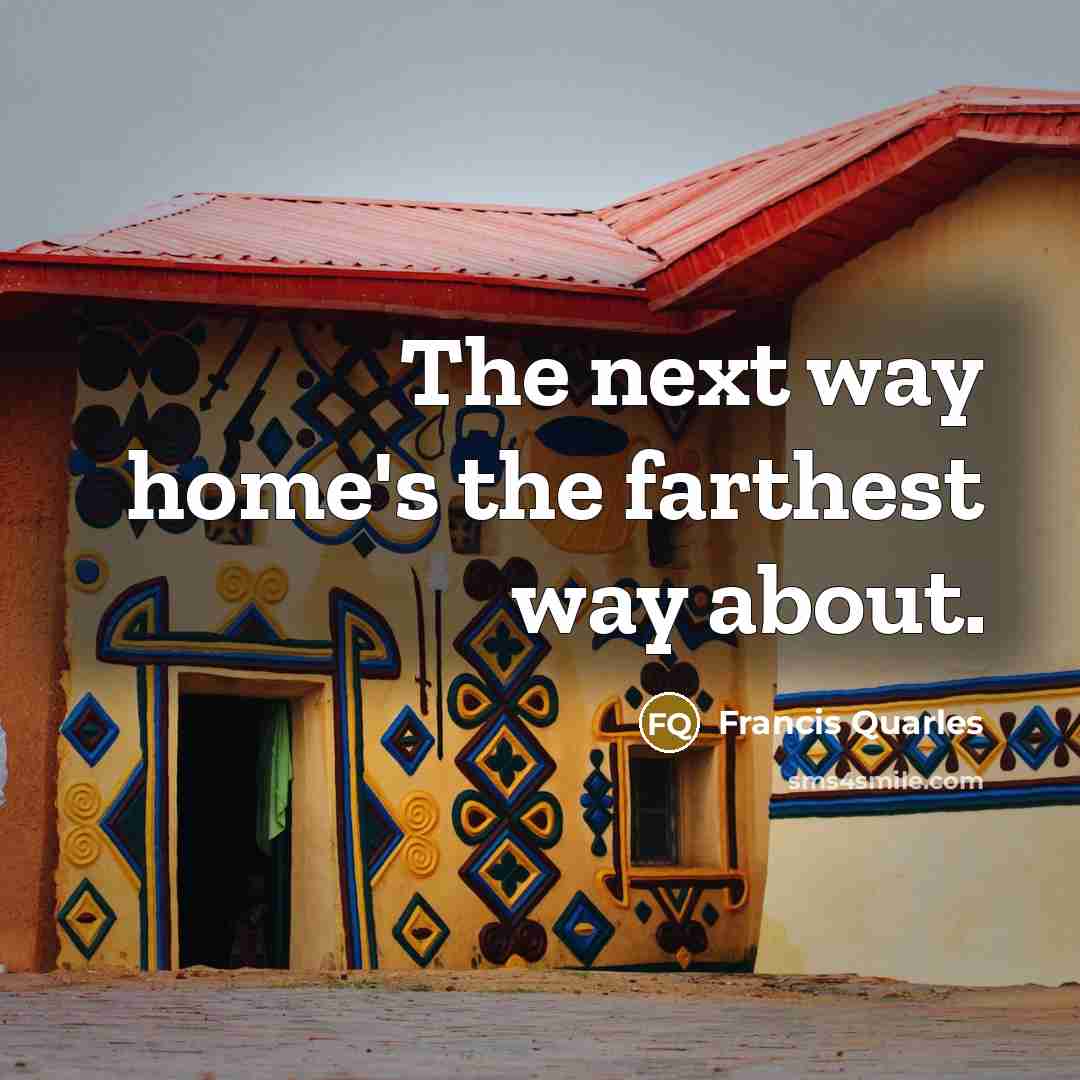 “The next way home's the farthest way about.…” quote by Francis Quarles