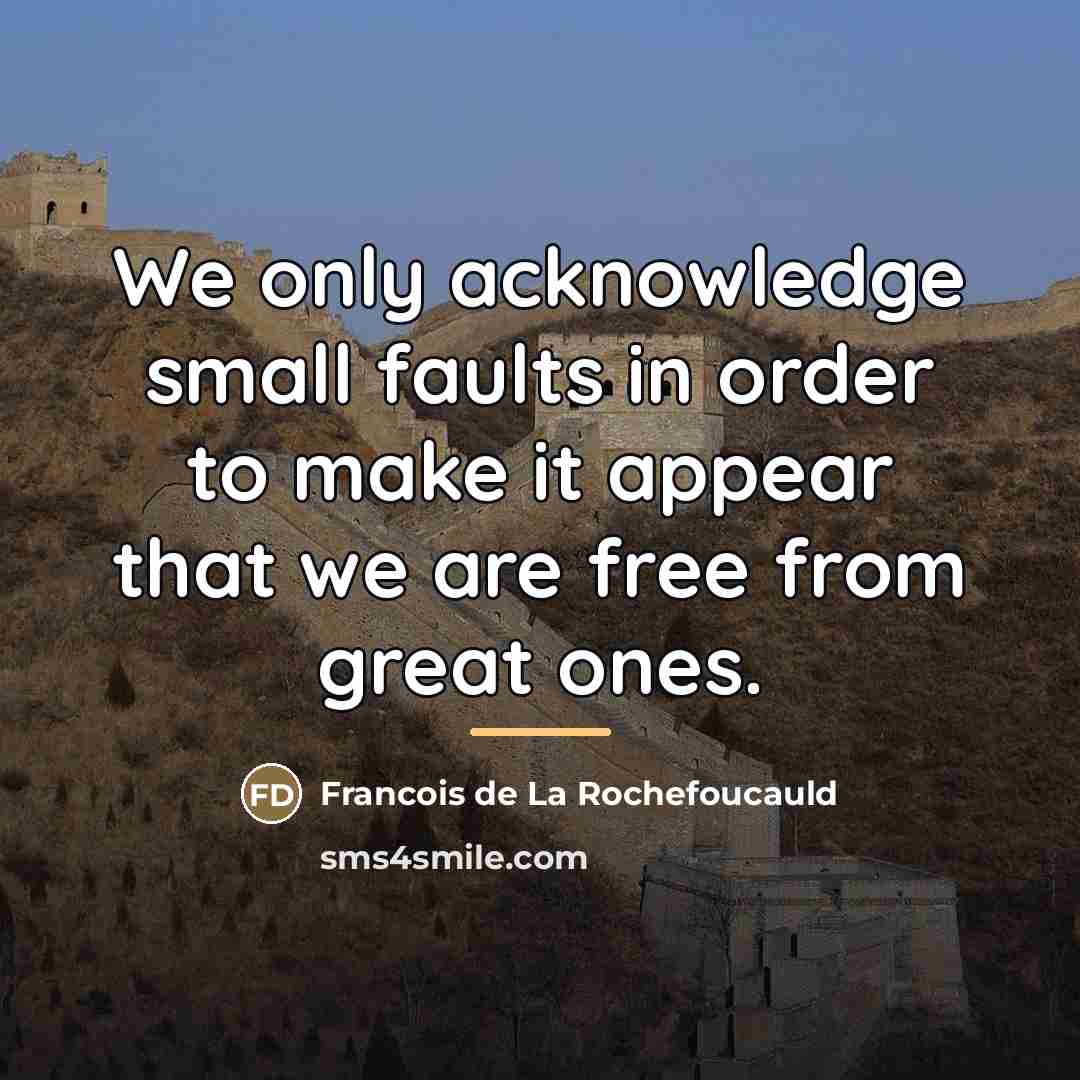 “We only acknowledge small faults in order to make it…” quote by Francois de La Rochefoucauld