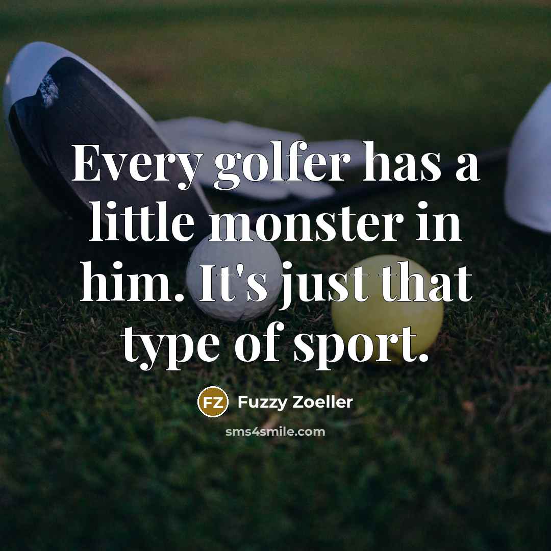 “Every golfer has a little monster in him. It's just…” quote by Fuzzy Zoeller