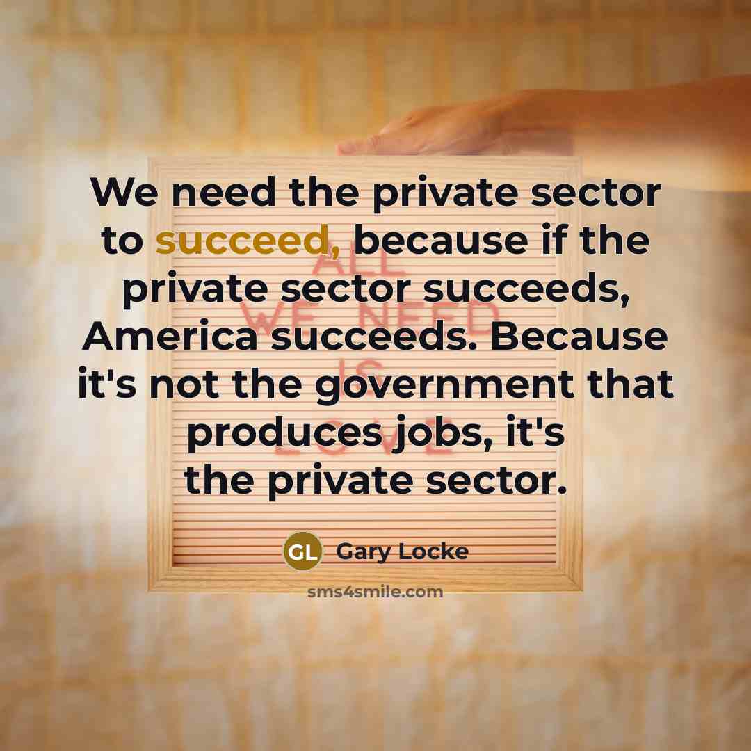 “We need the private sector to succeed, because if the…” quote by Gary Locke
