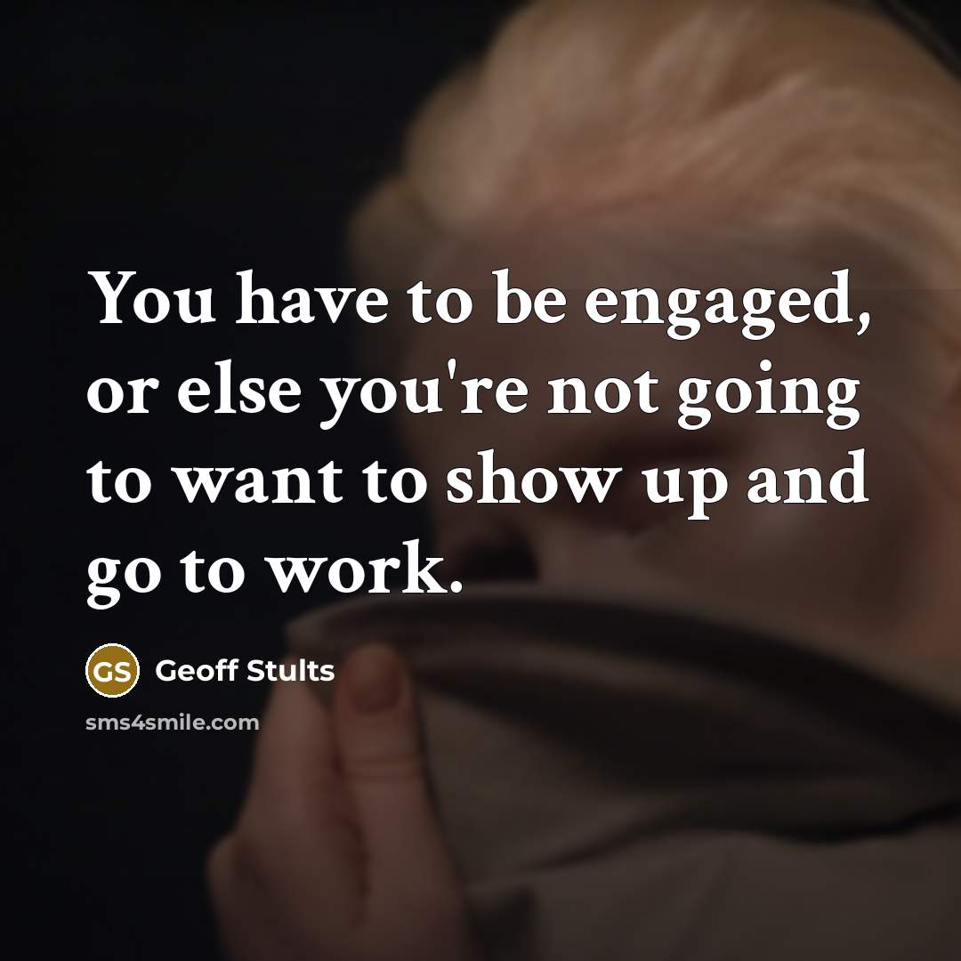 “You have to be engaged, or else you're not going…” quote by Geoff Stults
