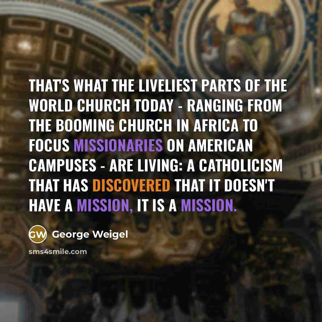 “That's what the liveliest parts of the world Church today…” quote by George Weigel