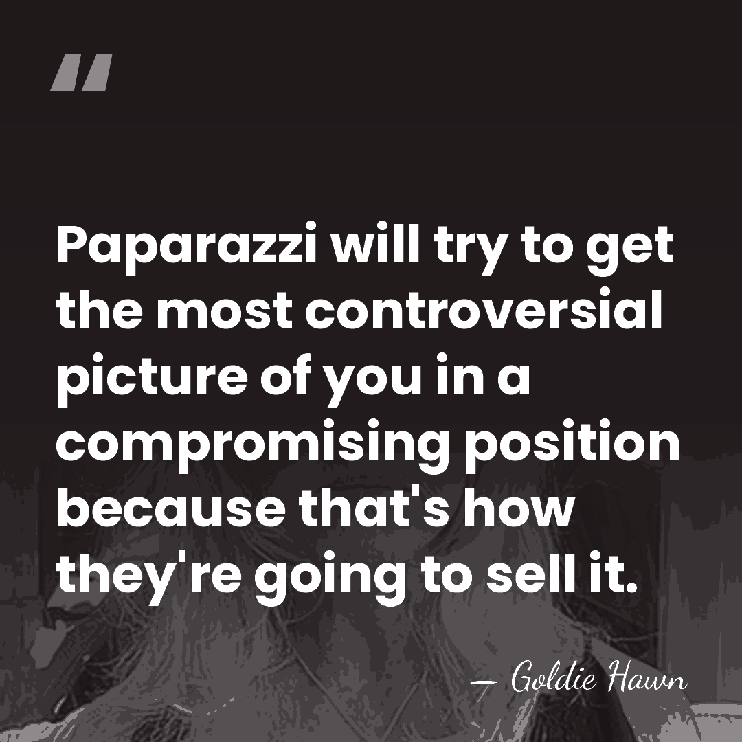 Paparazzi will try to get the most controversial picture of you in&hellip; - Goldie Hawn