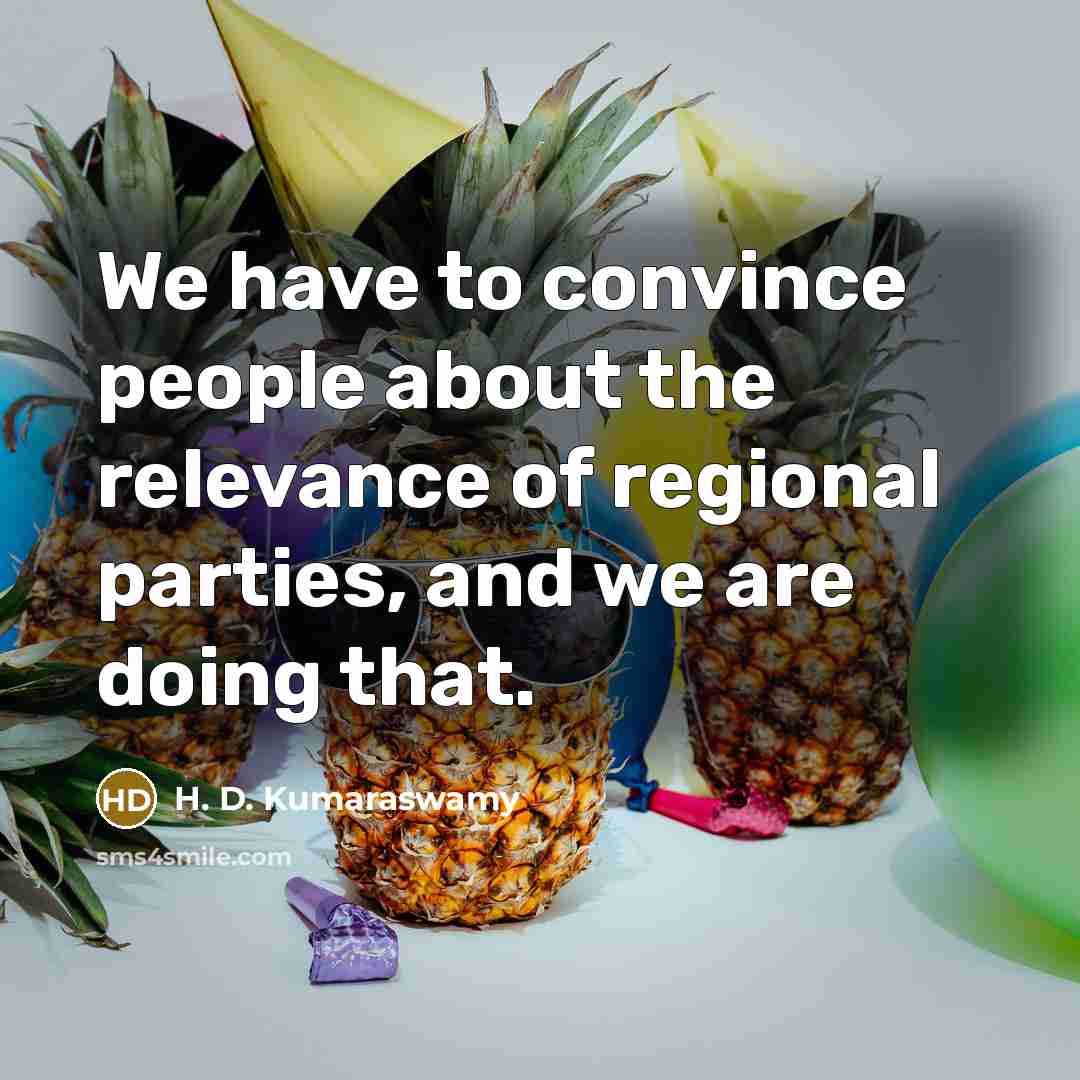 “We have to convince people about the relevance of regional…” quote by H. D. Kumaraswamy