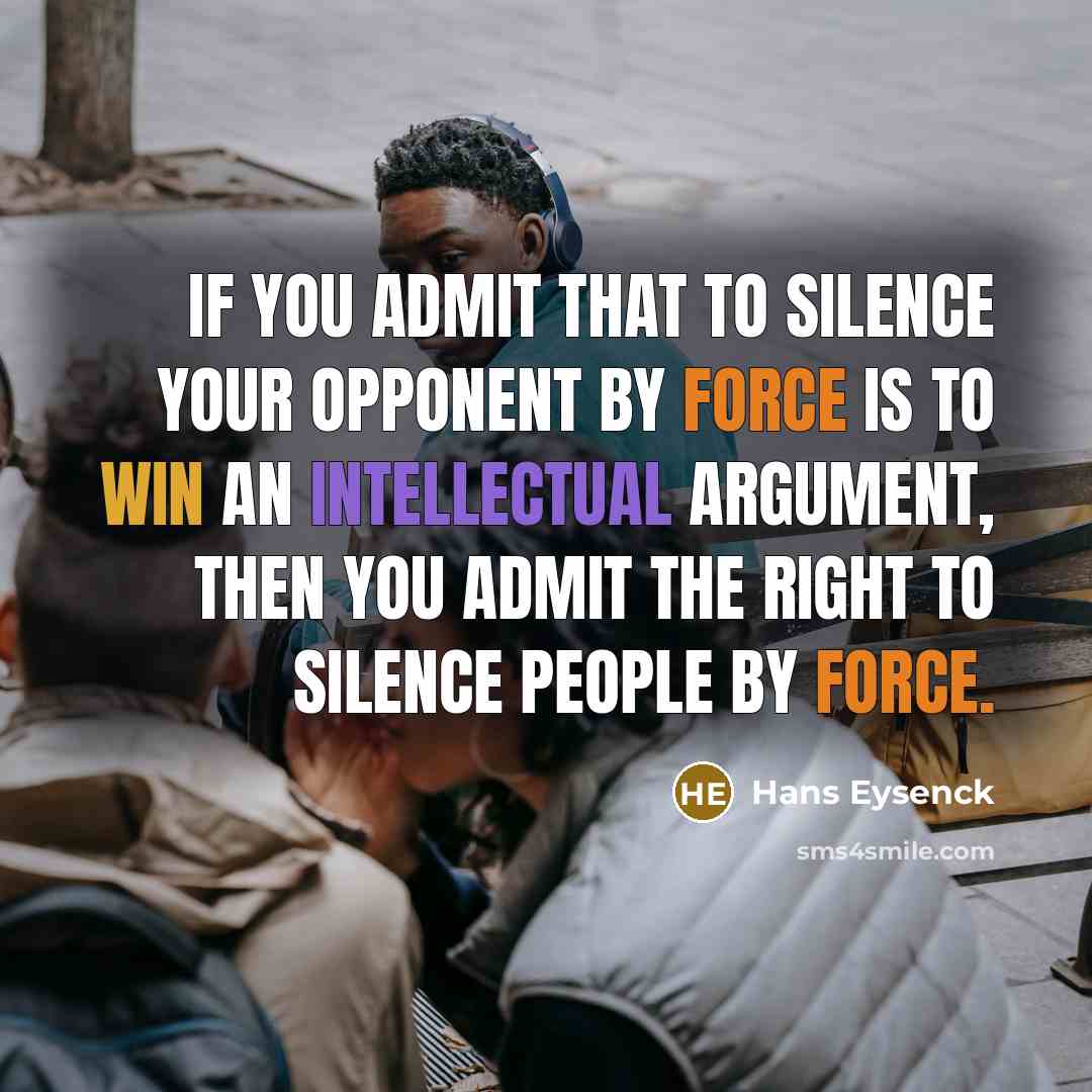 “If you admit that to silence your opponent by force…” quote by Hans Eysenck