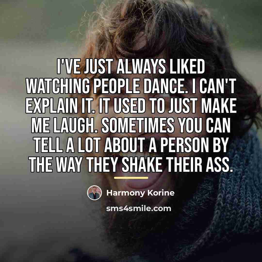 “I've just always liked watching people dance. I can't explain…” quote by Harmony Korine