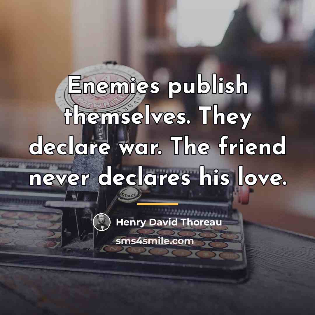 “Enemies publish themselves. They declare war. The friend never declares…” quote by Henry David Thoreau