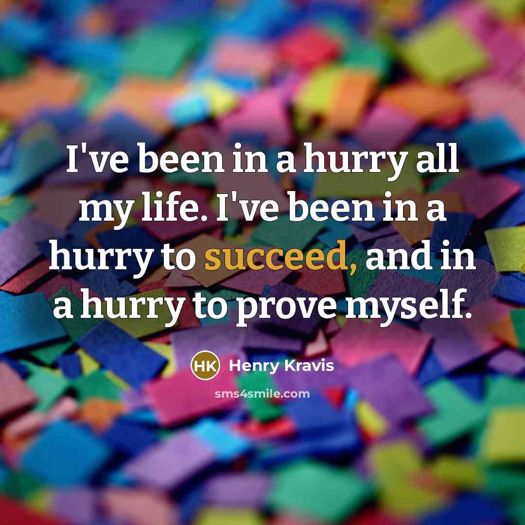 “I've been in a hurry all my life. I've been…” quote by Henry Kravis