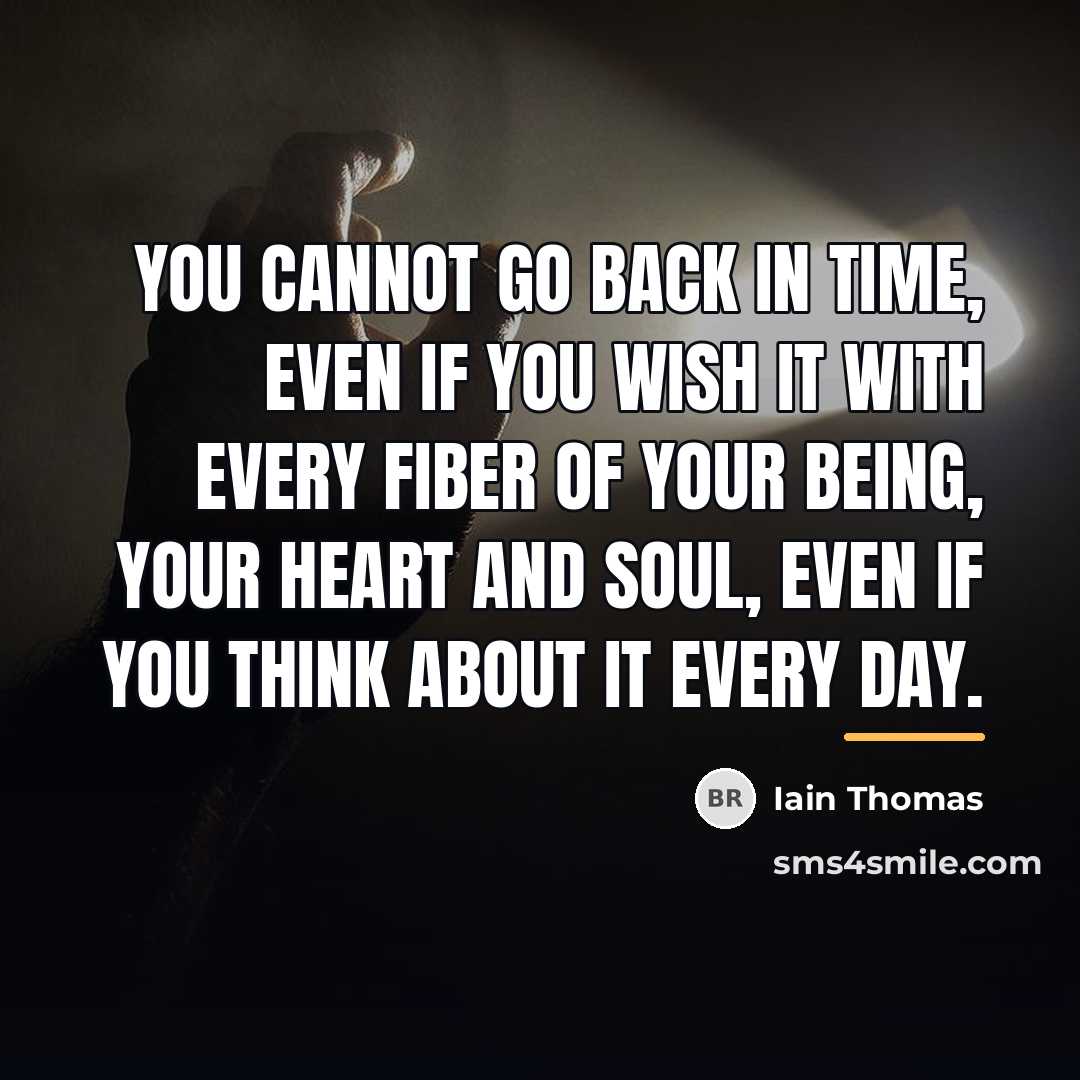 “You cannot go back in time, even if you wish…” quote by Iain Thomas