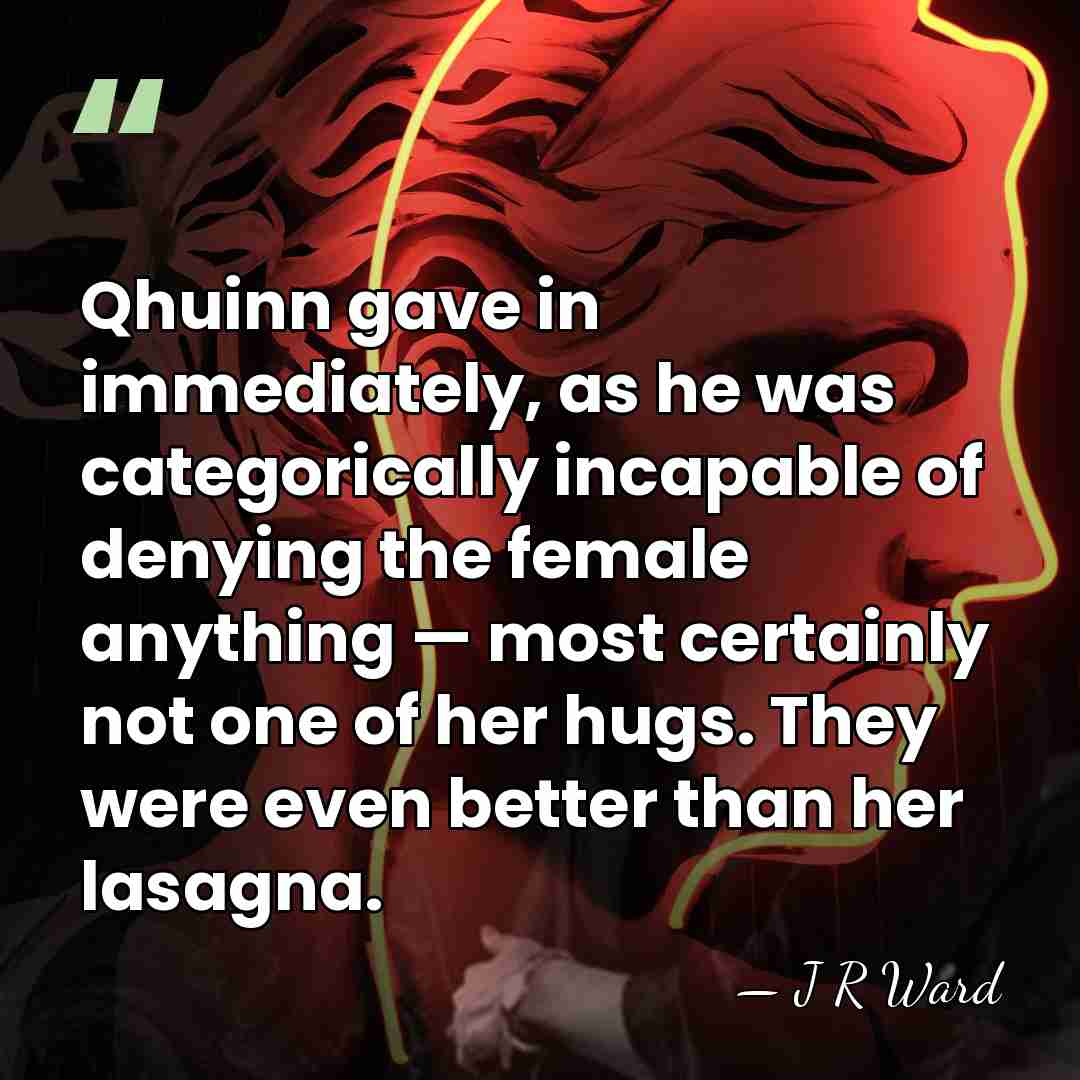 Qhuinn gave in immediately, as he was categorically incapable of denying the&hellip; - J R Ward