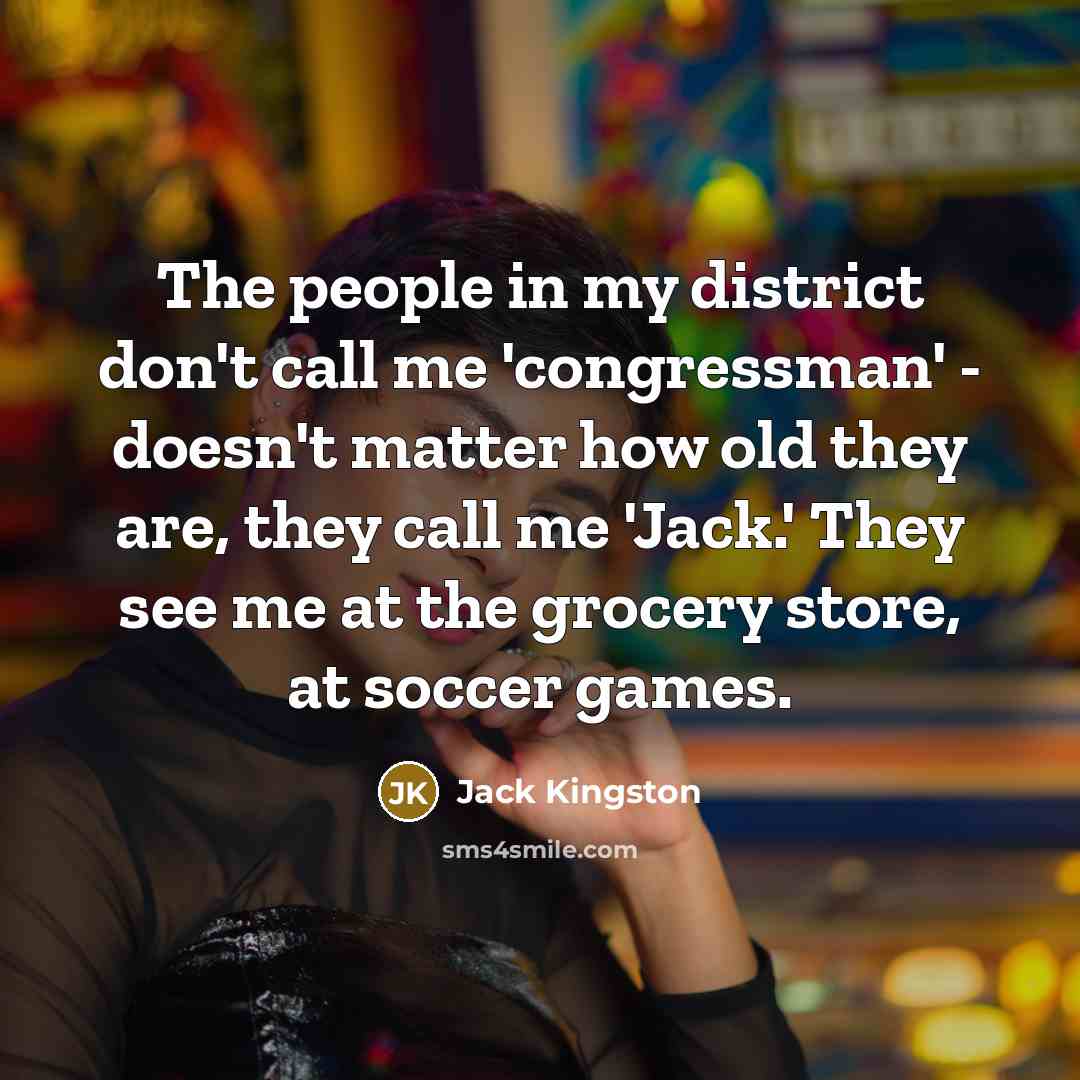 “The people in my district don't call me 'congressman' -…” quote by Jack Kingston
