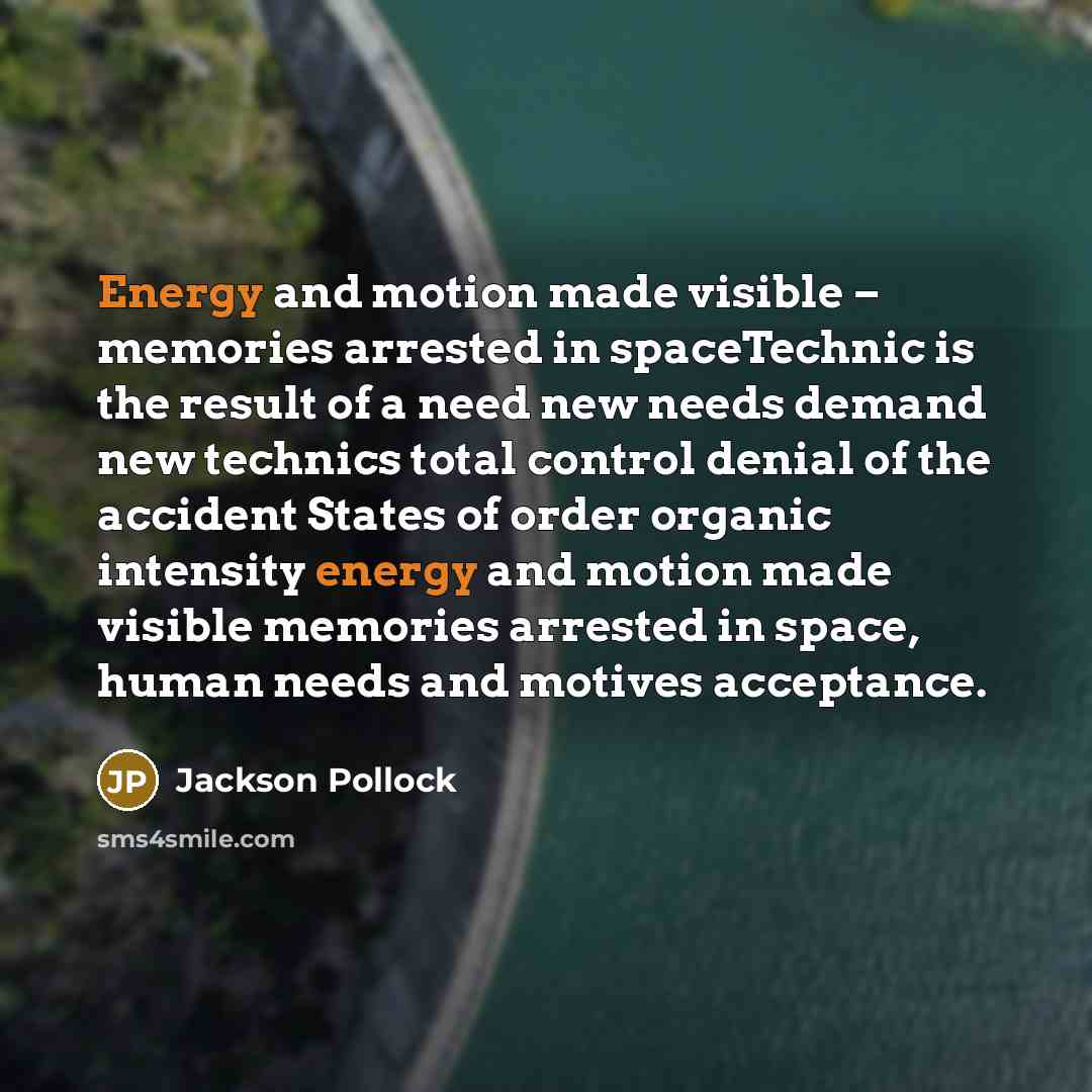 “Energy and motion made visible – memories arrested in spaceTechnic…” quote by Jackson Pollock