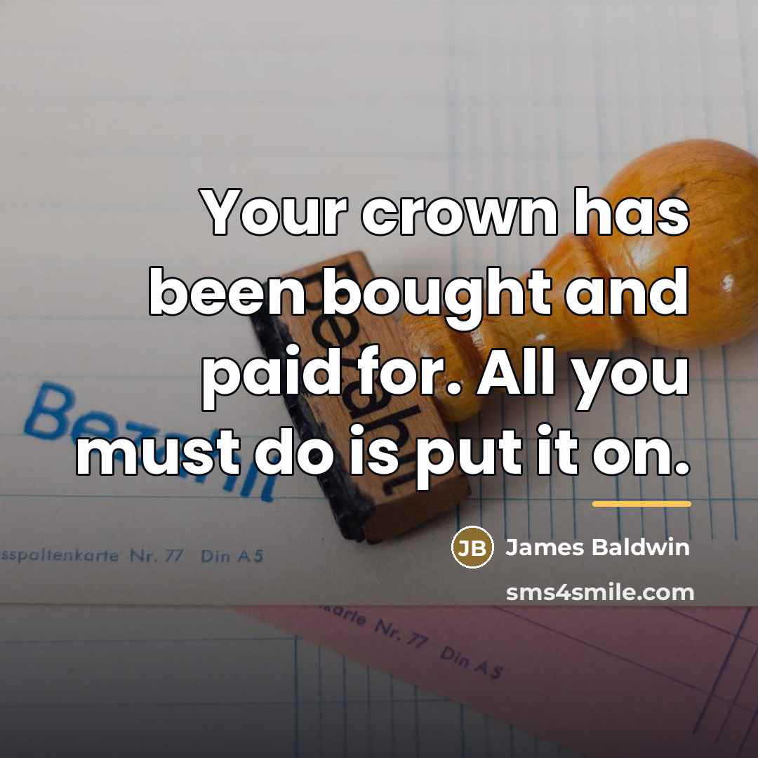 “Your crown has been bought and paid for. All you…” quote by James Baldwin