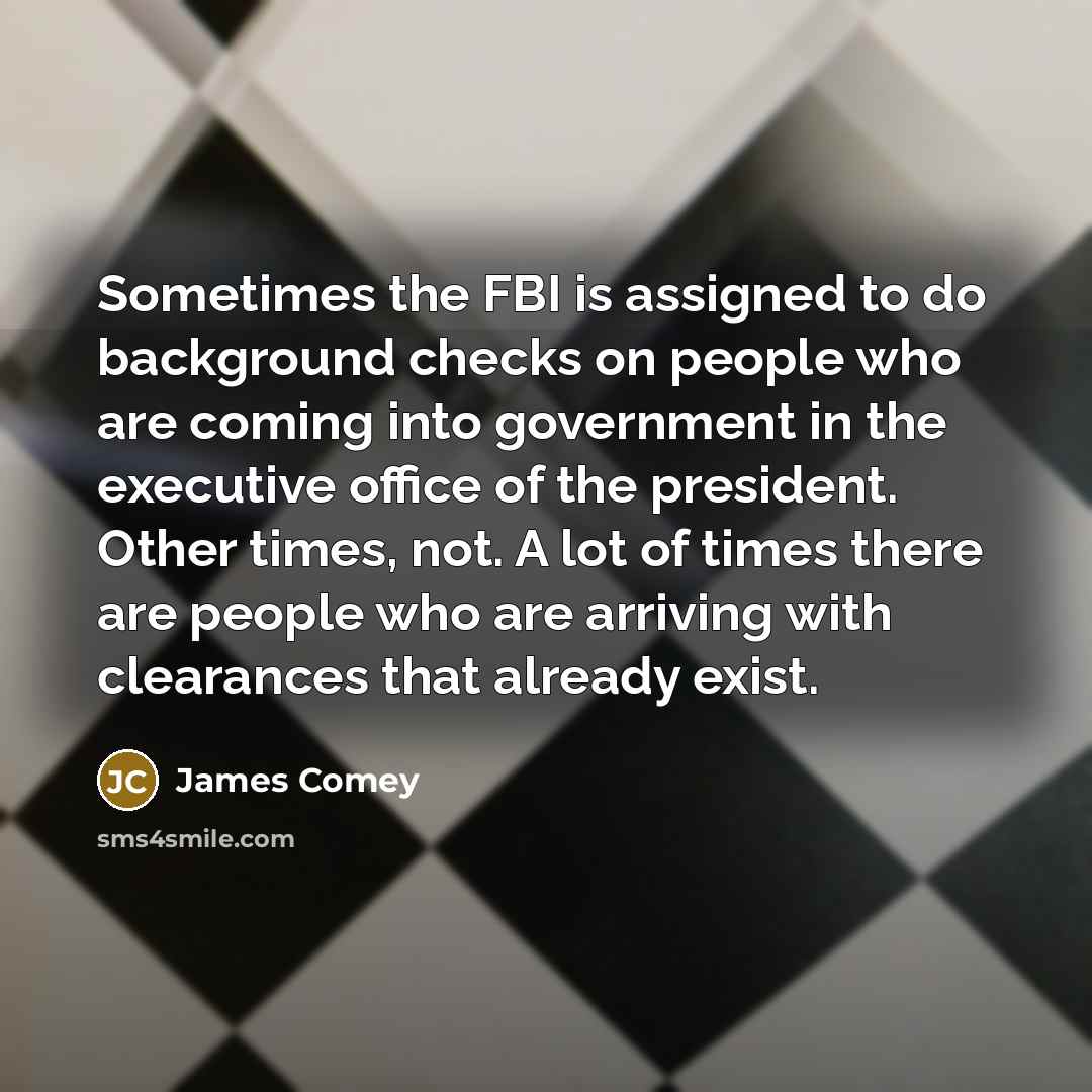 “Sometimes the FBI is assigned to do background checks on…” quote by James Comey