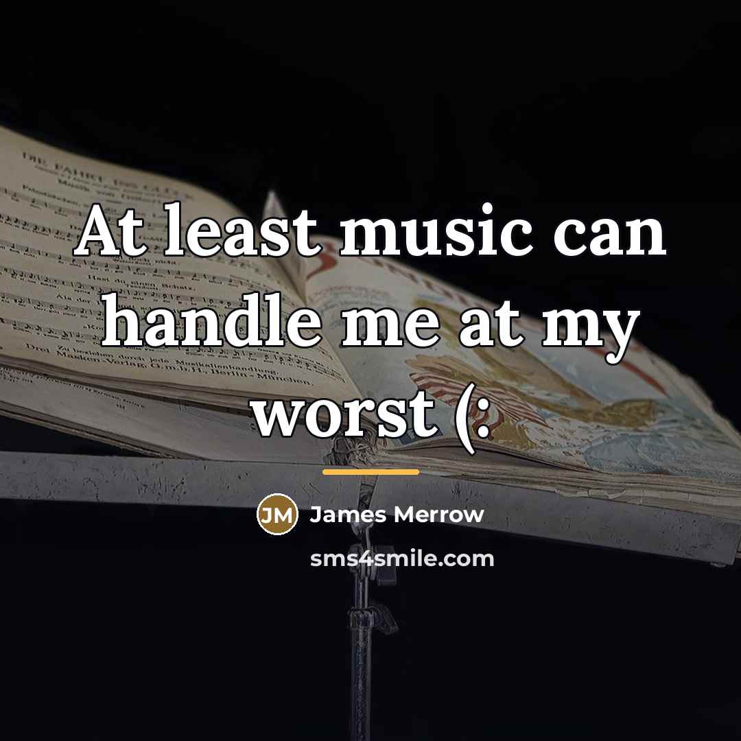 “At least music can handle me at my worst (:…” quote by James Merrow