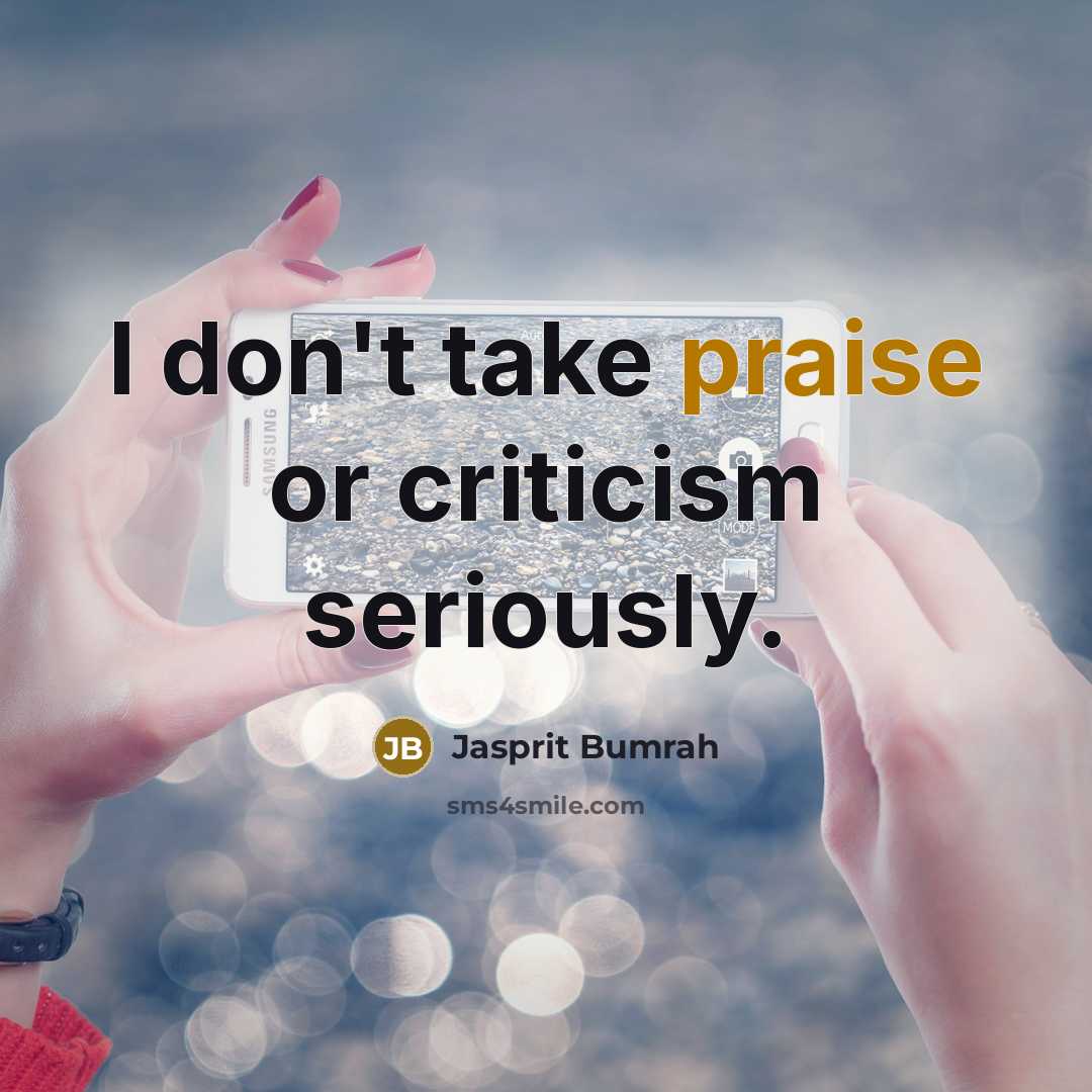 “I don't take praise or criticism seriously.…” quote by Jasprit Bumrah