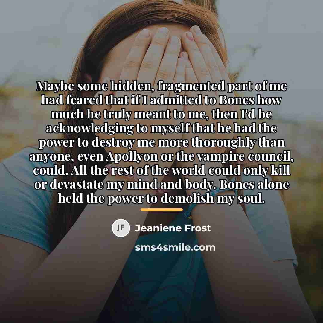 “Maybe some hidden, fragmented part of me had feared that…” quote by Jeaniene Frost
