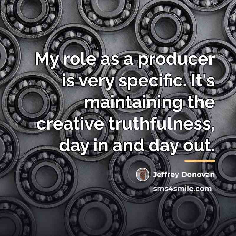 “My role as a producer is very specific. It's maintaining…” quote by Jeffrey Donovan