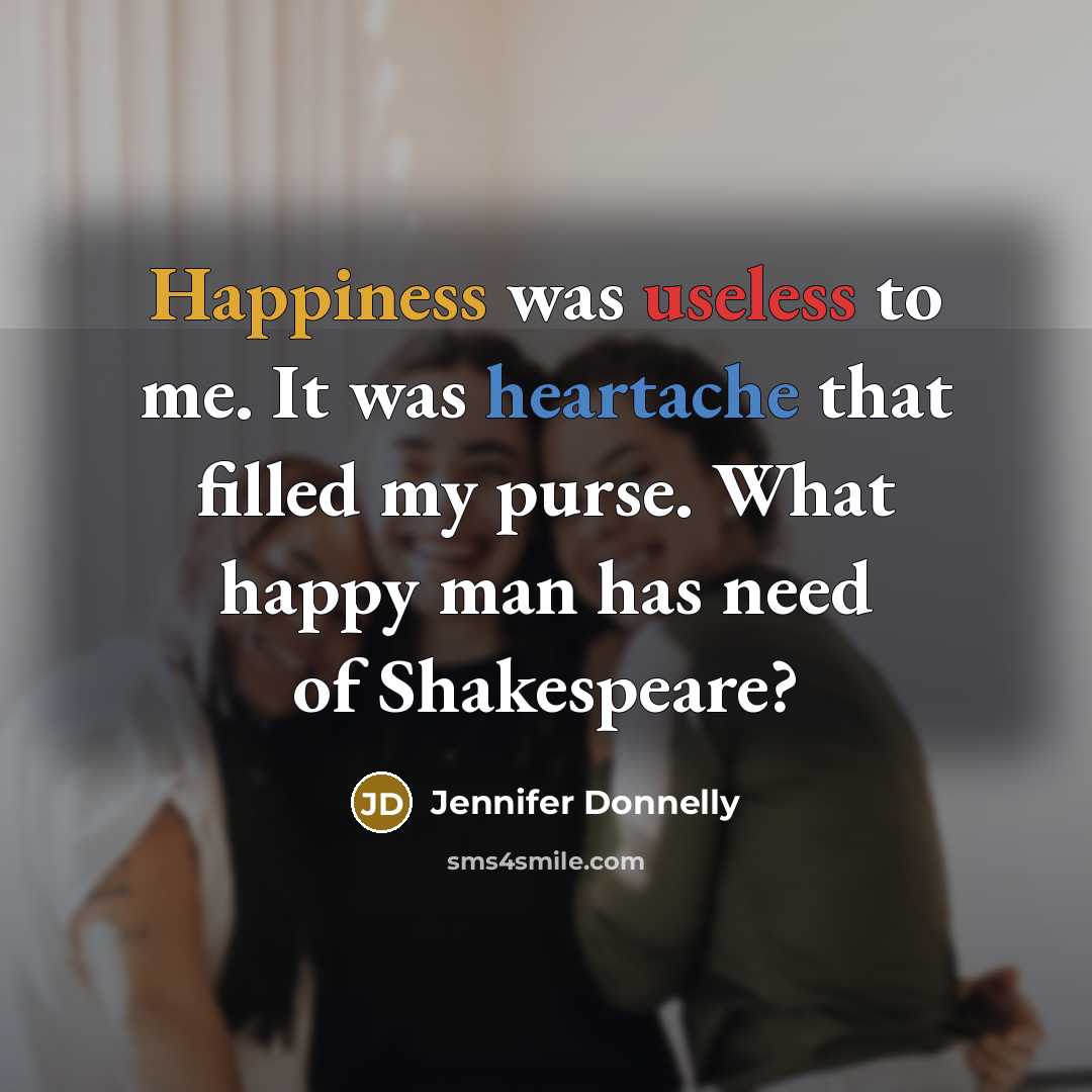 “Happiness was useless to me. It was heartache that filled…” quote by Jennifer Donnelly