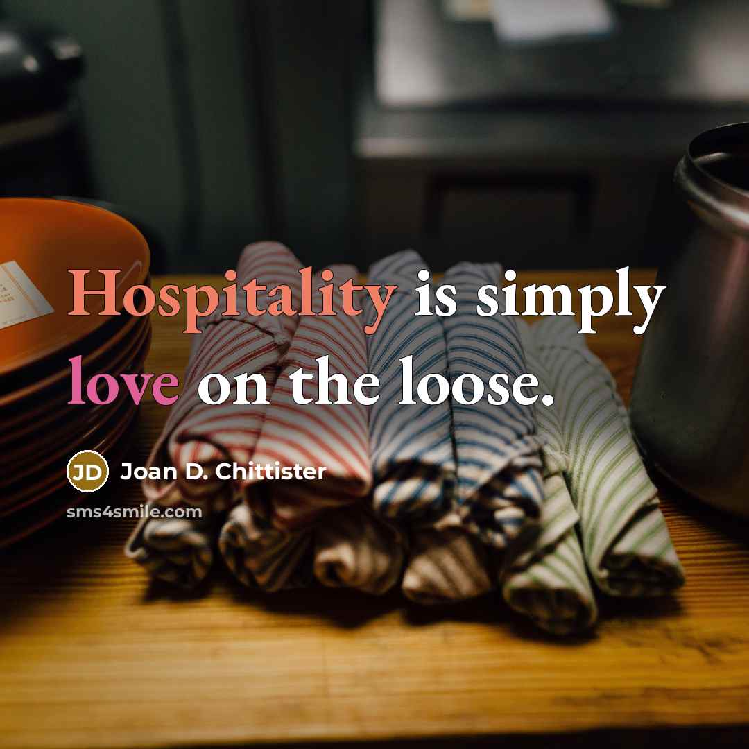 “Hospitality is simply love on the loose.…” quote by Joan D. Chittister