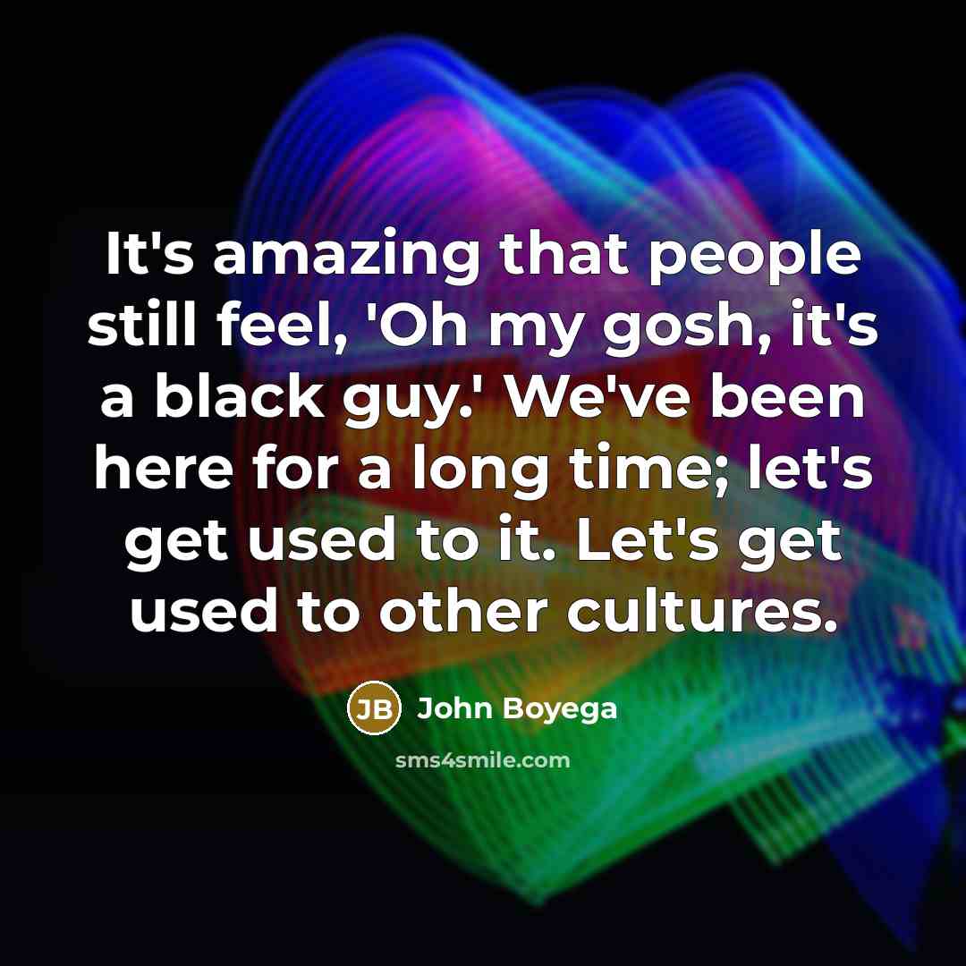 “It's amazing that people still feel, 'Oh my gosh, it's…” quote by John Boyega