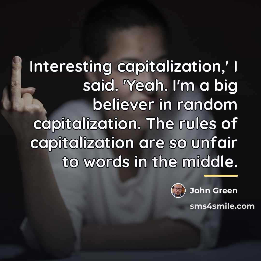 “Interesting capitalization,' I said. 'Yeah. I'm a big believer in…” quote by John Green
