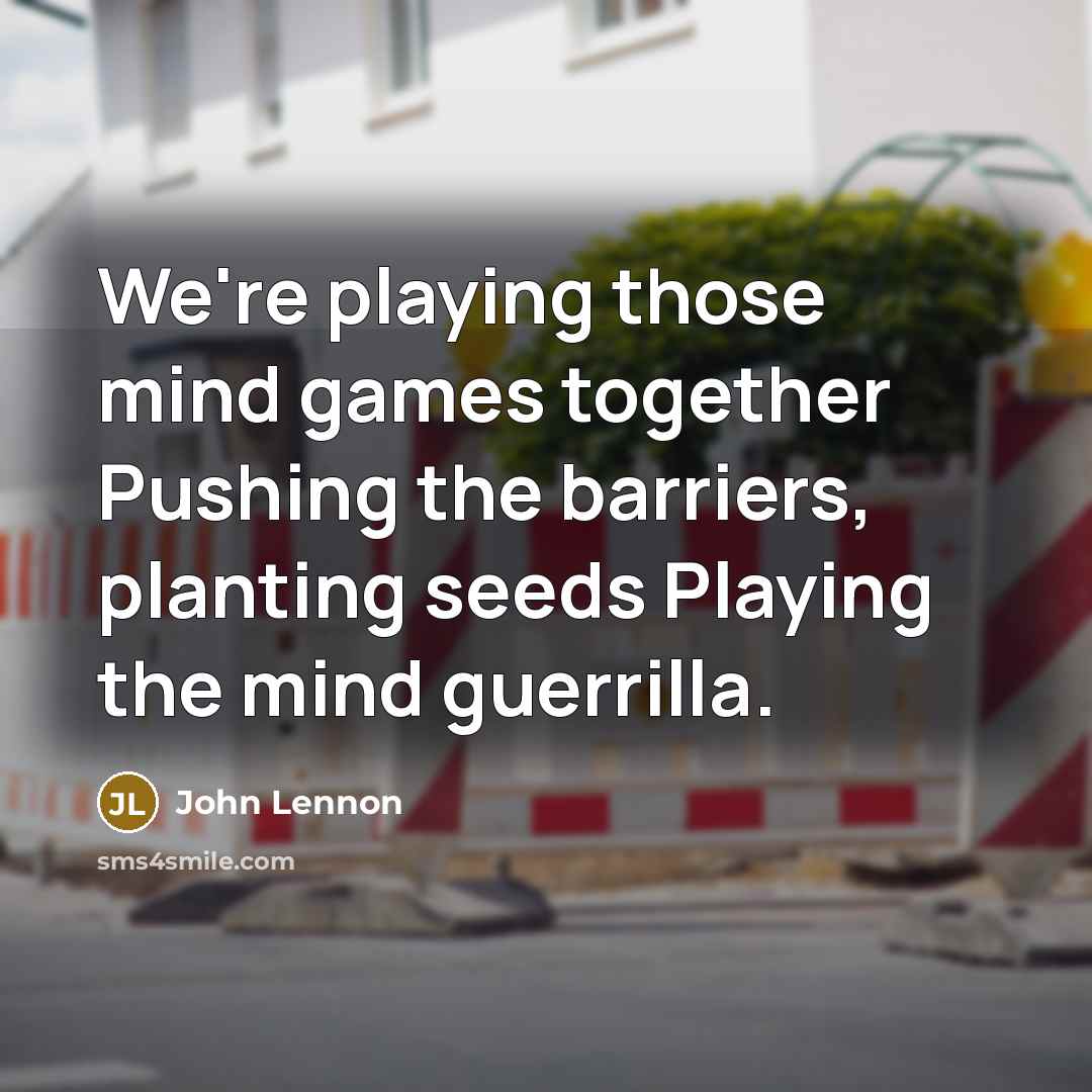 “We're playing those mind games together Pushing the barriers, planting…” quote by John Lennon