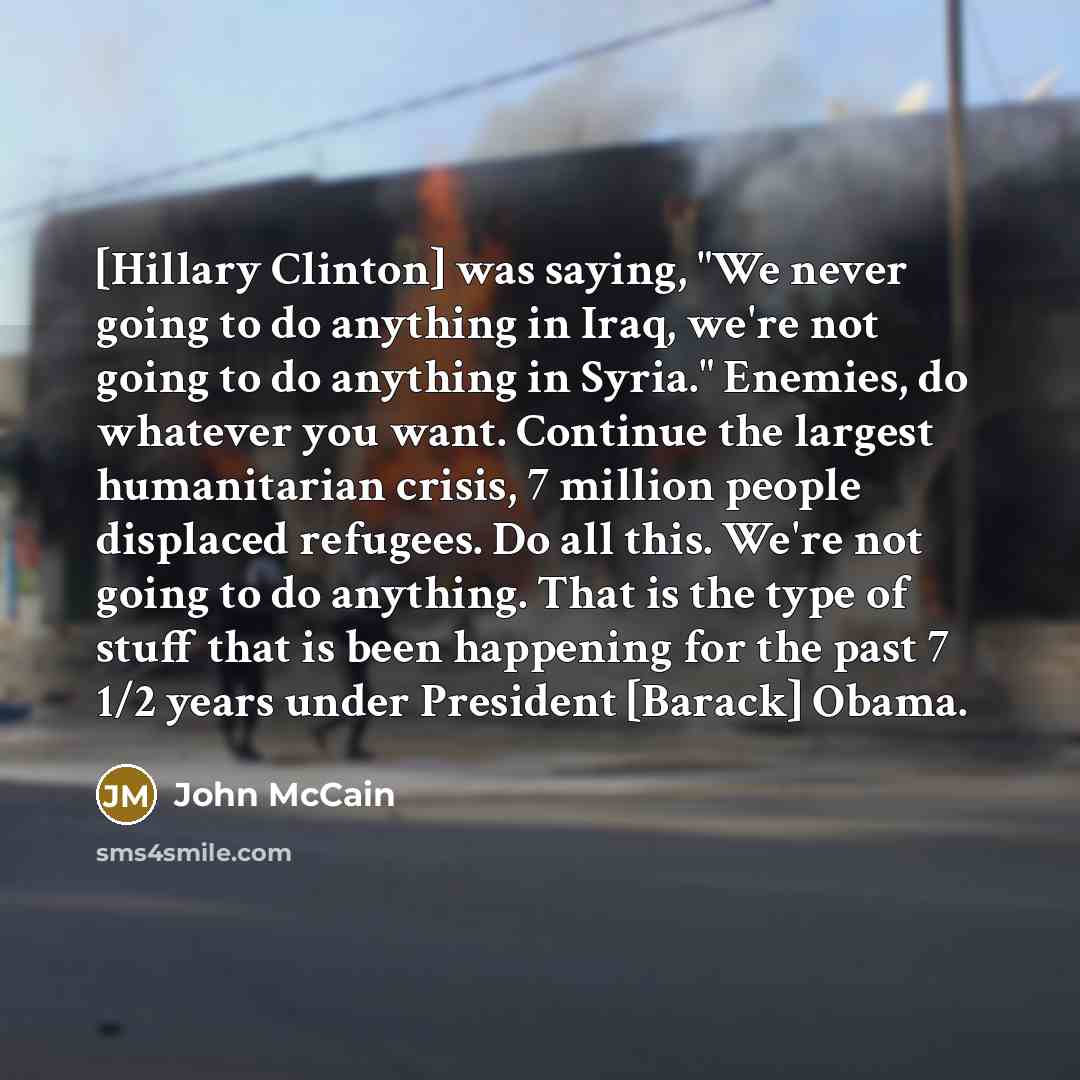 “[Hillary Clinton] was saying, "We never going to do anything…” quote by John McCain