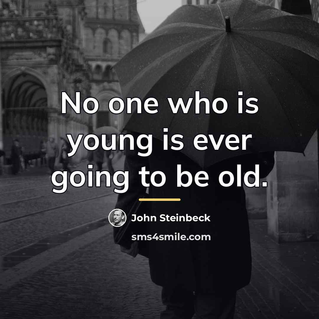 “No one who is young is ever going to be…” quote by John Steinbeck