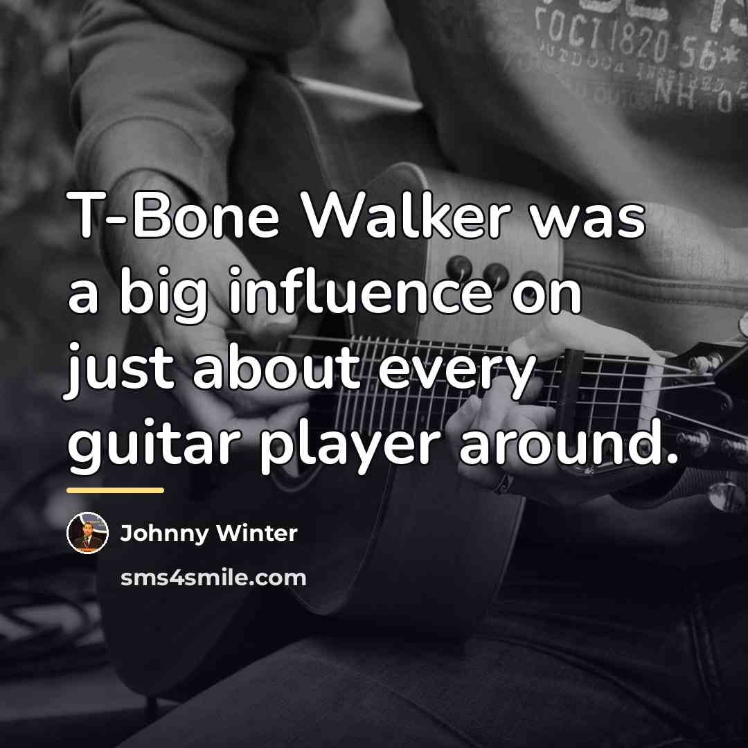 “T-Bone Walker was a big influence on just about every…” quote by Johnny Winter