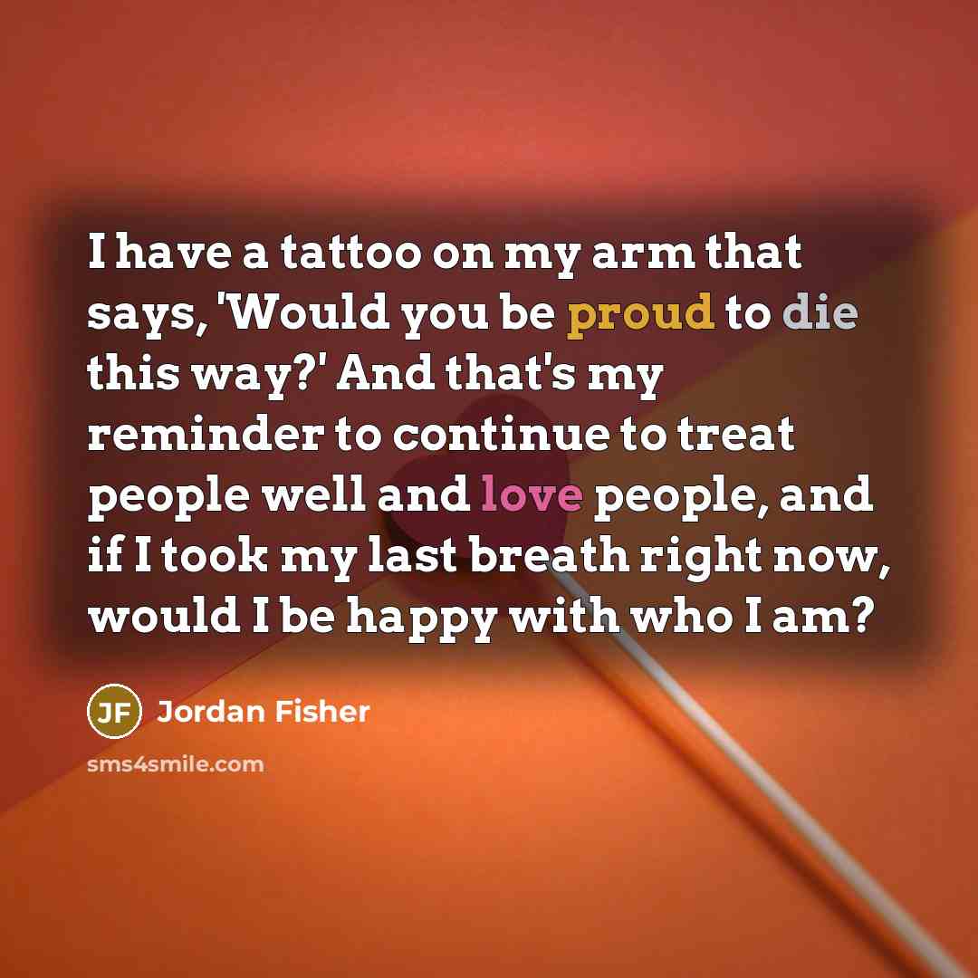 “I have a tattoo on my arm that says, 'Would…” quote by Jordan Fisher