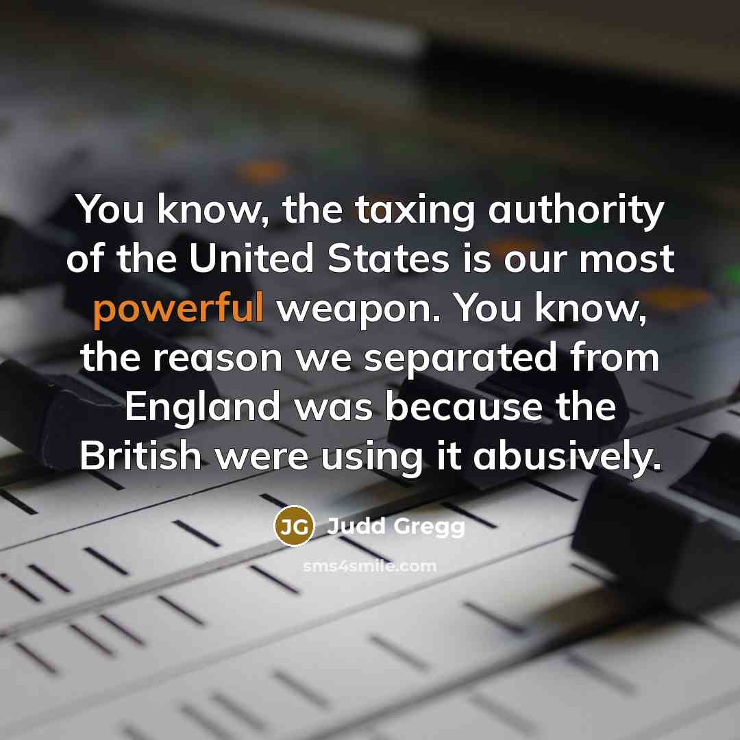 “You know, the taxing authority of the United States is…” quote by Judd Gregg