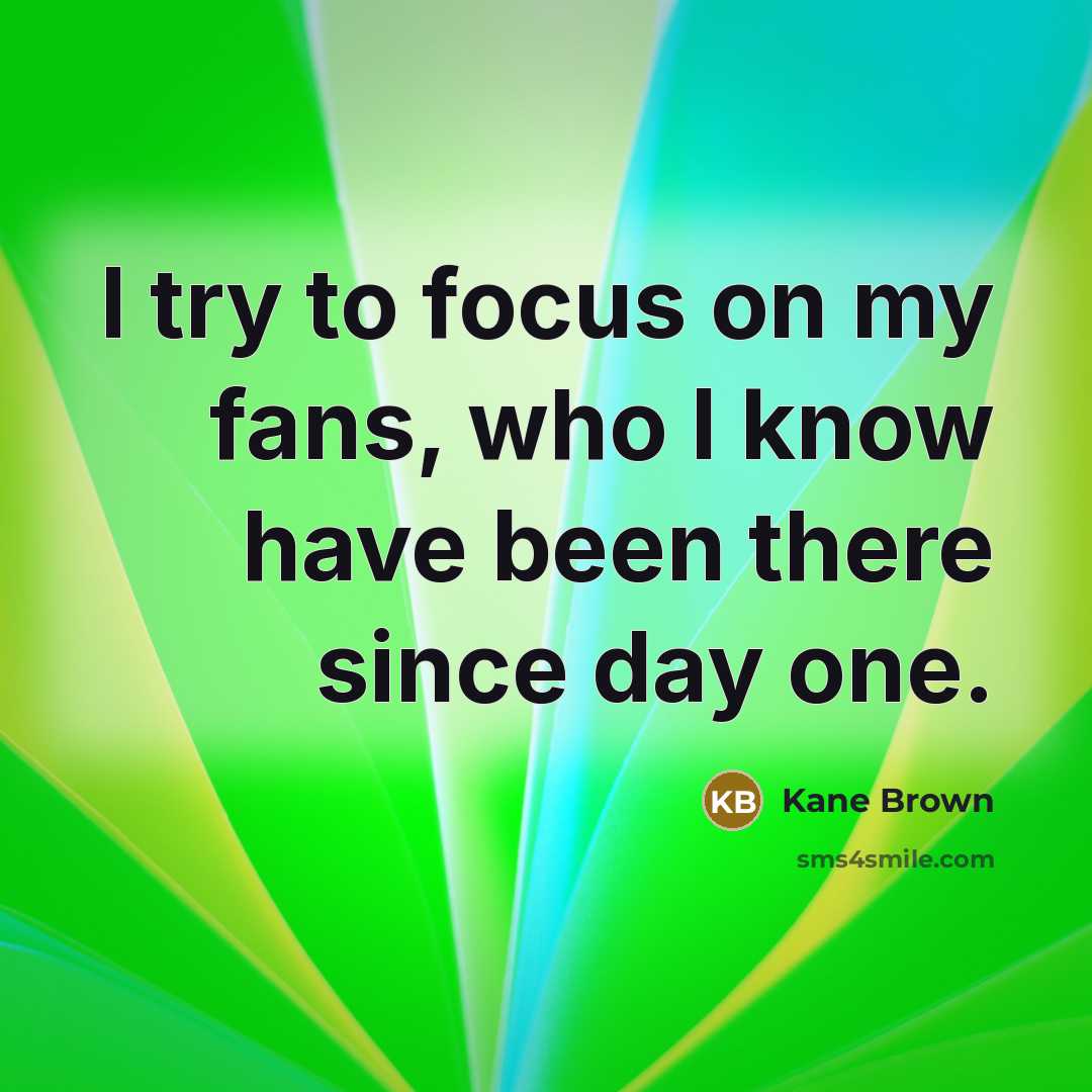 “I try to focus on my fans, who I know…” quote by Kane Brown