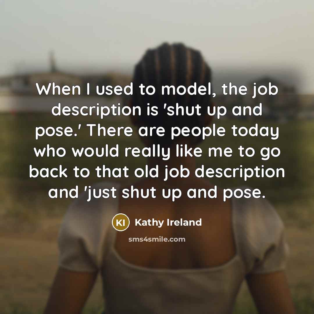 “When I used to model, the job description is 'shut…” quote by Kathy Ireland