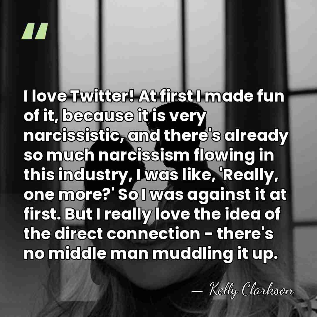 I love Twitter! At first I made fun of it, because it&hellip; - Kelly Clarkson