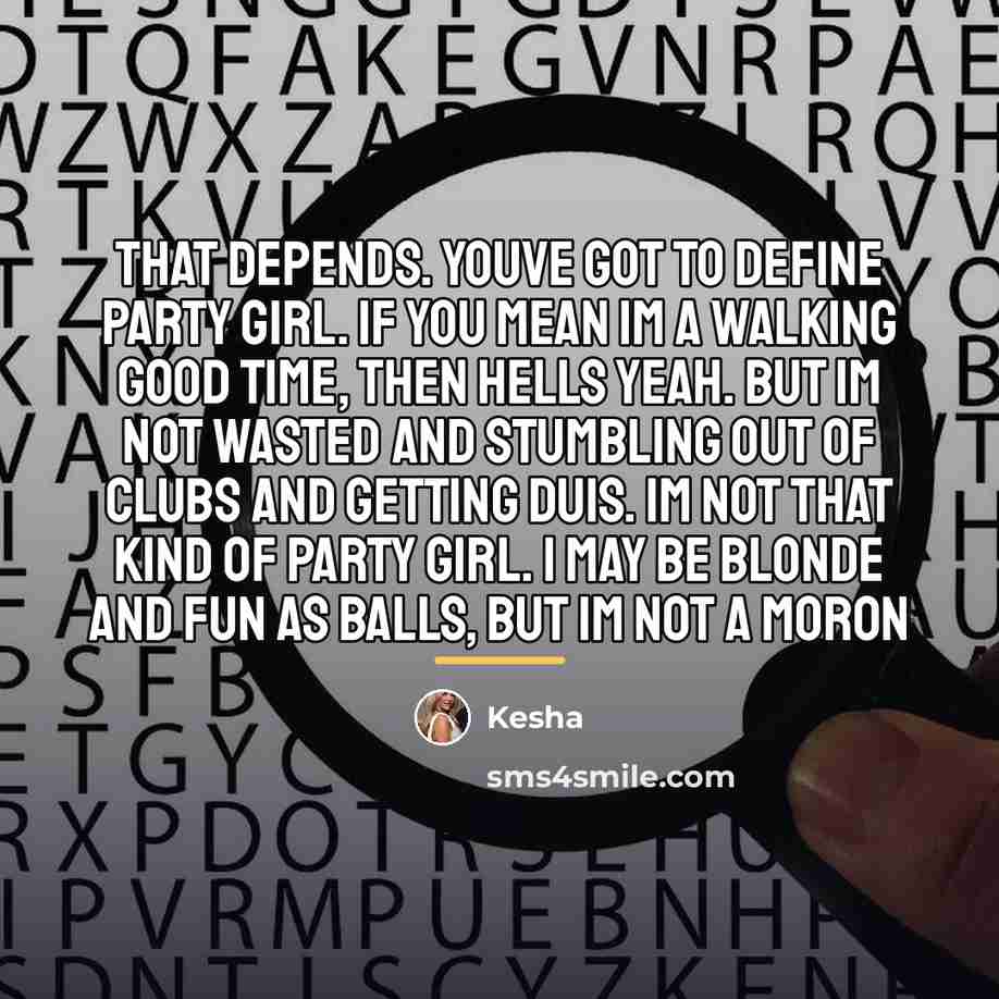 “That depends. Youve got to define party girl. If you…” quote by Kesha