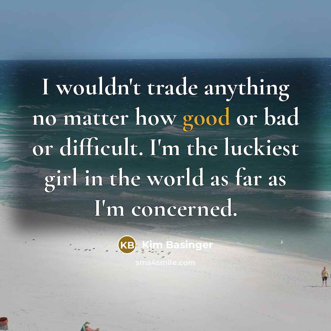 “I wouldn't trade anything no matter how good or bad…” quote by Kim Basinger