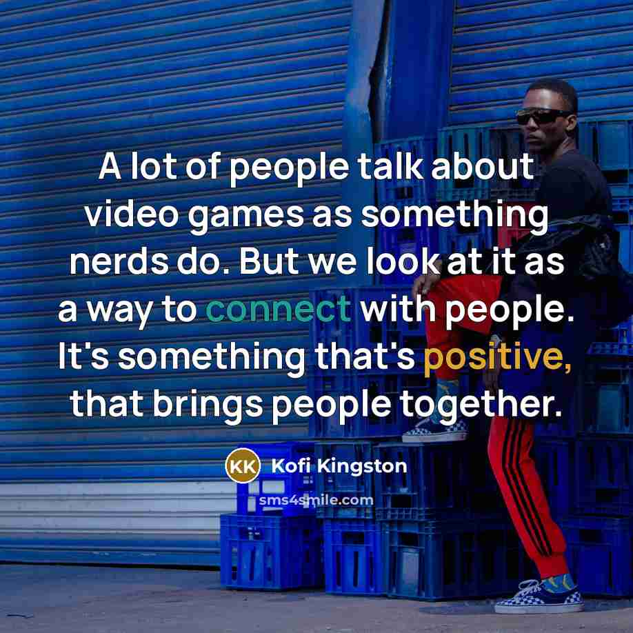 “A lot of people talk about video games as something…” quote by Kofi Kingston