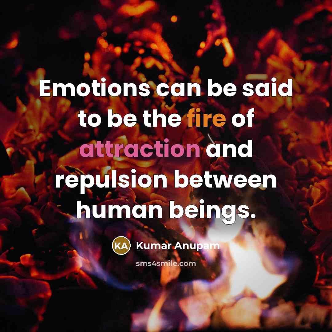 “Emotions can be said to be the fire of attraction…” quote by Kumar Anupam